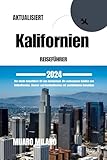Kalifornien Reiseführer 2024: Der ideale Reiseführer für den Gartenstaat: Die verborgenen Schätze von Südkalifornien, Zentral- und Nordkalifornien mit ausführlichen Reisetipps