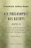 friedrich stahlhut  Die Philosophie des Rechts: Band II. Rechts-und Staatslehre auf der Grundlage christlicher Weltanschauung. Abtheilung 1. Die allgemeinen Lehren und das Privatrecht