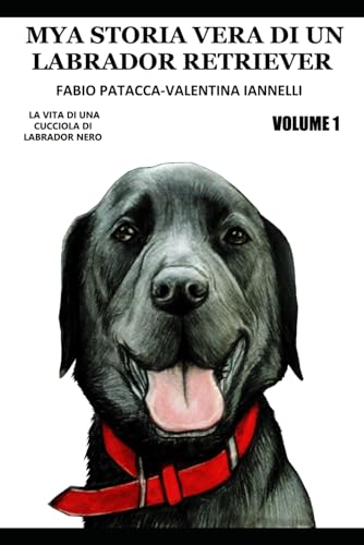 MYA STORIA VERA DI UN LABRADOR RETRIEVER- VOLUME 1: VOLUME 1-CAPITOLO 1 E 2 (Italian Edition)