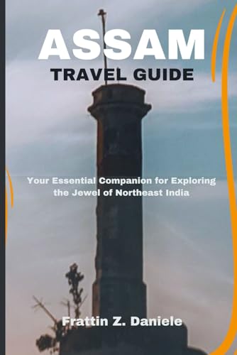 ASSAM TRAVEL GUIDE: Explore the Natural Wonders and Rich Heritage of India’s Northeast