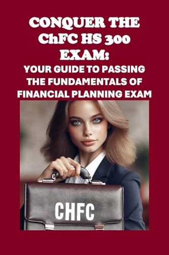 Conquer the ChFC HS 300 Exam: Your Guide to Passing the Fundamentals of Financial Planning Exam (ChFC Exams) cover