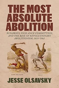 Paperback The Most Absolute Abolition: Runaways, Vigilance Committees, and the Rise of Revolutionary Abolitionism, 1835-1861 Book