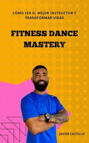 Fitness Dance Mastery: Como ser el mejor instructor y transformar...