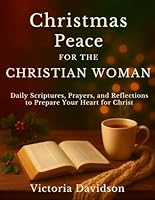 Christmas Peace for the Christian Woman: Daily Scriptures, Prayers, and Reflections to Prepare Your Heart for Christ B0G3H6CGPF Book Cover
