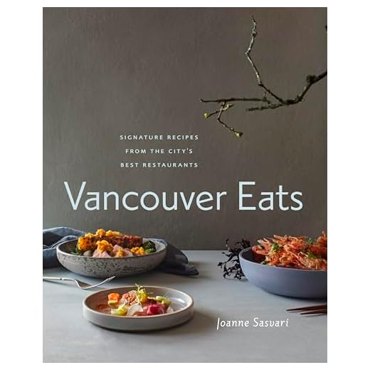 Vancouver Eats: Signature Recipes from the City's Best Restaurants