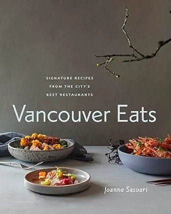 Vancouver Eats: Signature Recipes from the City's Best Restaurants