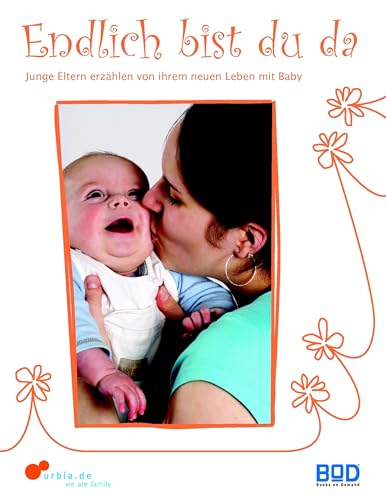 Endlich bist du da - Junge Eltern erzählen von ihrem neuen Leben mit Baby (German Edition)