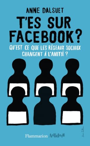 T'es sur facebook ?: Qu'est-ce que les réseaux sociaux ont changé à l'amitié ?