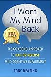I Want My Mind Back: The Go Cogno Approach to Halt or Reverse Mild Cognitive Impairment
