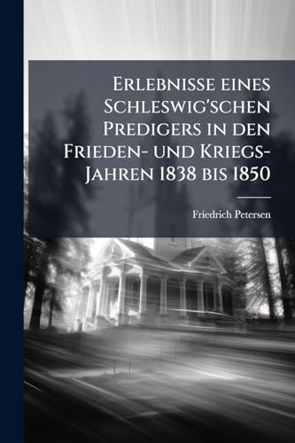 Erlebnisse eines Schleswig'schen Predigers in den Frieden- und Kriegs-Jahren 1838 bis 1850: Ein Beitrag zur Beurtheilung der dänischen kirchlichen und ... Zustände. Zweite Auflage. (German Edition)