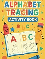 Alphabet Tracing Book for Kids Ages 3-5: Fun and Easy Handwriting Practice for Toddlers, Preschoolers, and Kindergarten: Learn to Write Letters with Tracing, Practice Pages, and Fun Activities B0F5WLTV5G Book Cover