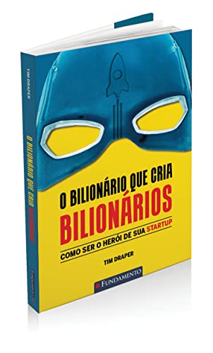 O Bilionário que Cria Bilionários - Como ser o Herói de sua Startup