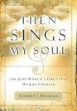 Then Sings My Soul: 150 of the World's Greatest Hymn Stories