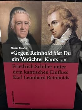 Gegen Reinhold Bist Du Ein Verachter Kants ...: Friedrich Schiller Unter Dem Kantischen Einfluss Karl Leonhard Reinholds
