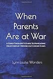 When Parents Are at War: A Child TherapistÃÂ¢Ãâ¬Ãâ¢s Guide To Navigating High Conflict Divorce & Custody Cases