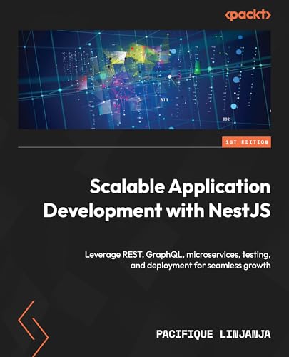 Scalable Application Development with NestJS: Leverage REST, GraphQL, microservices, testing, and deployment for seamless growth