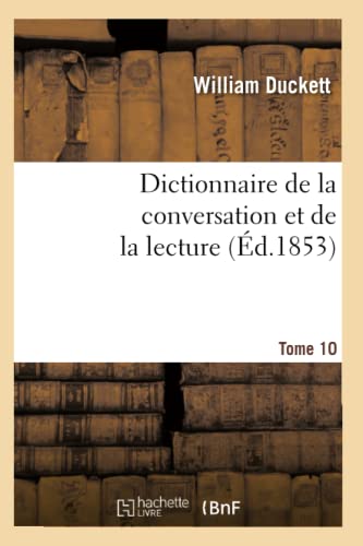 Dictionnaire de la conversation et de la lecture.Tome 10: : inventaire raisonné des notions générales les plus indispensables à tous, ... (Langues) (French Edition)