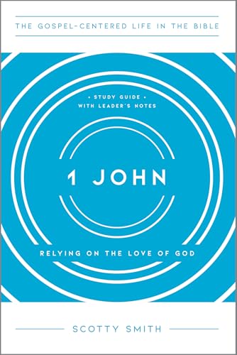 1 John: Relying on the Love of God, Study Guide with Leader's Notes (The Gospel-Centered Life in the Bible)