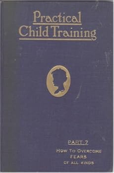 Unknown Binding Practical Child Training Part 7 How to Overcome Fears of All Kinds (Practical Child Training, 7) Book