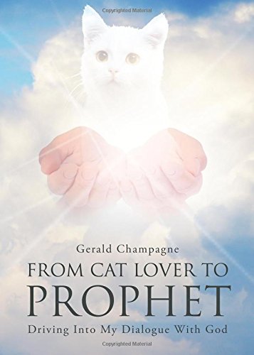 From Cat Lover to Prophet: Gerald Champagne: 9781629941929: Amazon.com ...