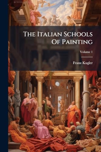 The Italian Schools Of Painting; Volume 1