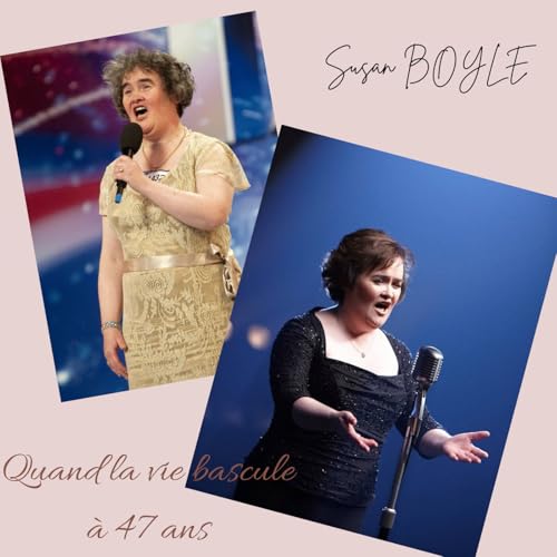 Susan BOYLE, quand la vie bascule &agrave; 47 ans
