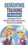  Gedächtnistraining für Senioren: Gehirnjogging vom Feinsten: Rätselblock mit Fragen zu Allgemeinwissen, Kreuzworträtsel und Logikrätsel