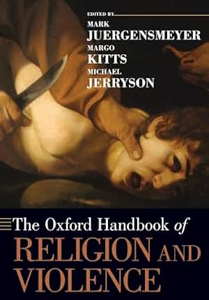 The Oxford Handbook of Religion and Violence (Oxford Handbooks)