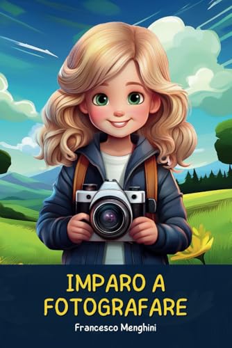 Imparo a fotografare: Guida per giovani esploratori dell'arte della fotografia