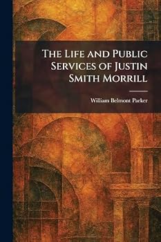 The Life and Public Services of Justin Smith Morrill