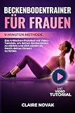 Beckenbodentrainer Für Frauen: 9-Minuten-Methode. Das 4-Wochen-Protokoll mit Video-Tutorials, um deinen Beckenboden zu stärken und dich wieder als Herrin deines Körpers zu fühlen.