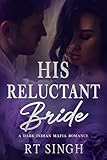 His Reluctant Bride; Mafia King's Forced Wife: A Dark Angsty Steamy Indian Mafia Marriage of Convenience Romance (Mafia Brides Series, Books 4)