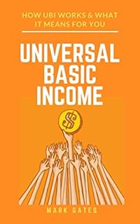 Universal Basic Income: How UBI Works & What It Means For You (UBI Impact on America, Jobs, the Economy, Capitalism, Welfare and Technology)