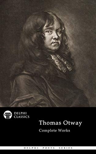Delphi Complete Poetical Works of Thomas Otway (Illustrated) (Delphi Poets Series Book 92)