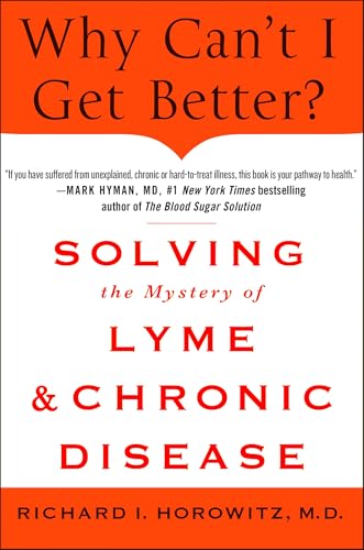 Why Can't I Get Better?: Solving the Mystery of Lyme & Chronic Disease