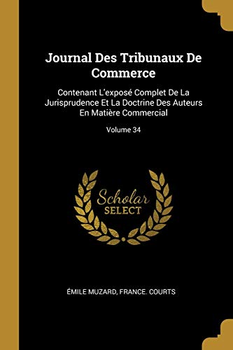 Journal Des Tribunaux De Commerce: Contenant L'exposé Complet De La Jurisprudence Et La Doctrine Des Auteurs En Matière Commercial; Volume 34 (French Edition)