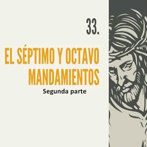 33.-2- El s&eacute;ptimo y octavo mandamientos (2da parte)