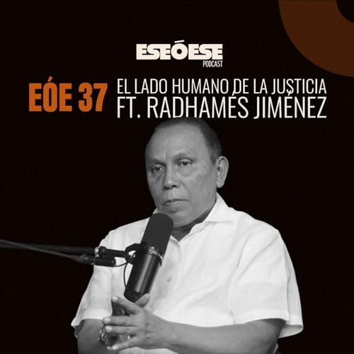 E&Oacute;E 37 | El lado humano de la justicia ft. Radham&eacute;s Jim&eacute;nez