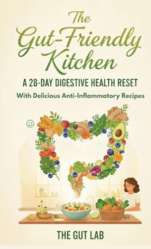The Gut-Friendly Kitchen: A 28-Day Digestive Health Reset with Delicious Anti-Inflammatory Recipes