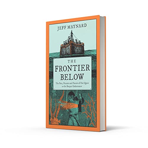 The Frontier Below: The Past, Present and Future of Our Quest to Go Deeper Underwater