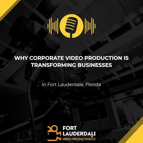 Why Corporate Video Production Is Transforming Businesses in Fort Lauderdale, Florida