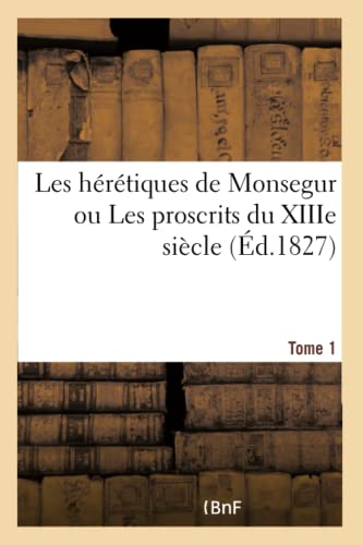 Les hérétiques de Monsegur ou Les proscrits du XIIIe siècle (French Edition)