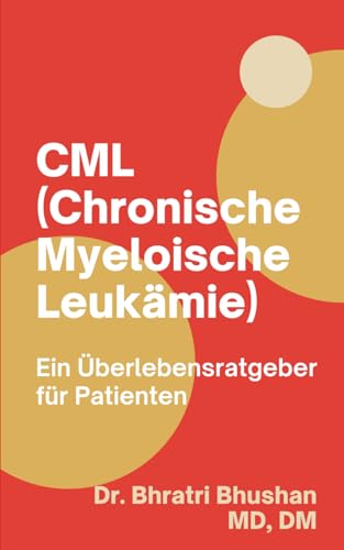 CML (Chronische Myeloische Leukämie): Ein Überlebensratgeber für Patienten (German Edition)