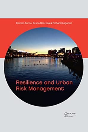 Resilience and Urban Risk Management: Proceedings of the Conference 'how the Concept of Resillience Is Able to Improve Urban Risk Management? a ... Analysis : Paris, France, 3-4 November 2011 book cover