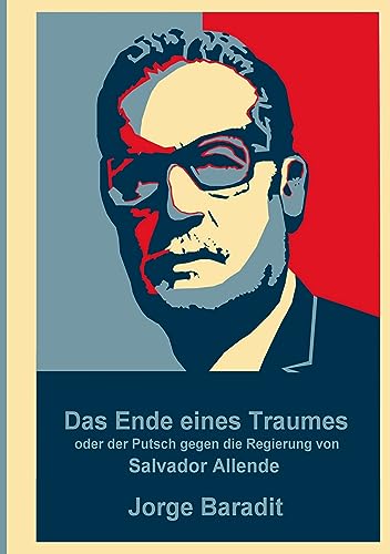 Das Ende eines Traumes: oder der Putsch gegen die Regierung des Salvador Allende (German Edition) - Baradit, Jorge