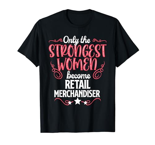 Only The Strongest Women Become Retail Merchandiser T-Shirt