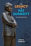 The Legacy of Pat Summitt: Players, Colleagues, Family, and Friends who Knew Her Best