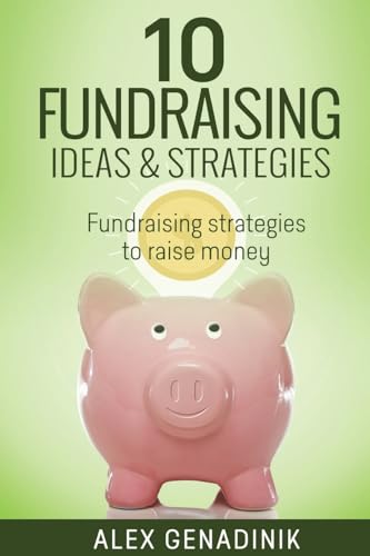 10 Fundraising Ideas & Strategies: Fundraising Strategies To Raise Money For Your Business (10 Ways To Raise Money For Your Business)