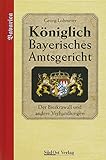  Königlich Bayerisches Amtsgericht: Band 1: Der Bierkrawall und andere Verhandlungen (Das Königlich Bayerische Amtsgericht)
