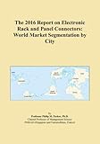  The 2016 Report on Electronic Rack and Panel Connectors: World Market Segmentation by City